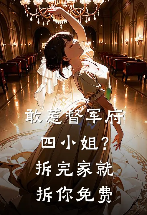 敢惹督军府四小姐?拆完家就拆你免费阅读
