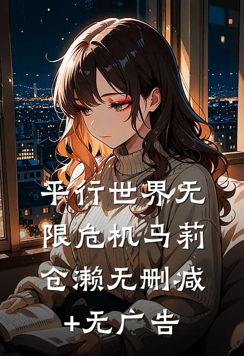 平行世界无限危机马莉仓濑无删减+无广告