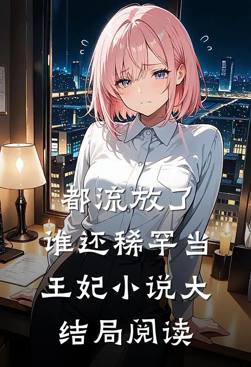 都流放了，谁还稀罕当王妃小说大结局阅读