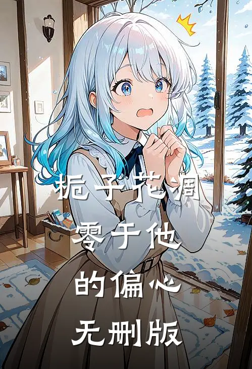 栀子花凋零于他的偏心无删版