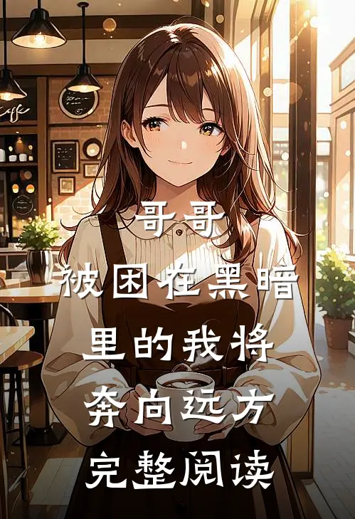 哥哥，被困在黑暗里的我将奔向远方完整阅读