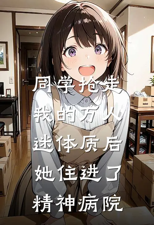 同学抢走我的万人迷体质后，她住进了精神病院