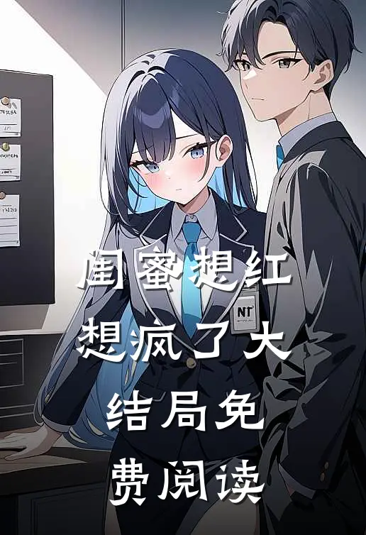 闺蜜想红想疯了大结局免费阅读