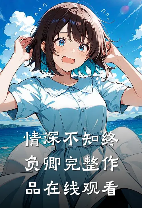 情深不知终负卿完整作品在线观看