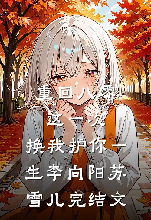 重回八零：这一次，换我护你一生李向阳苏雪儿完结文