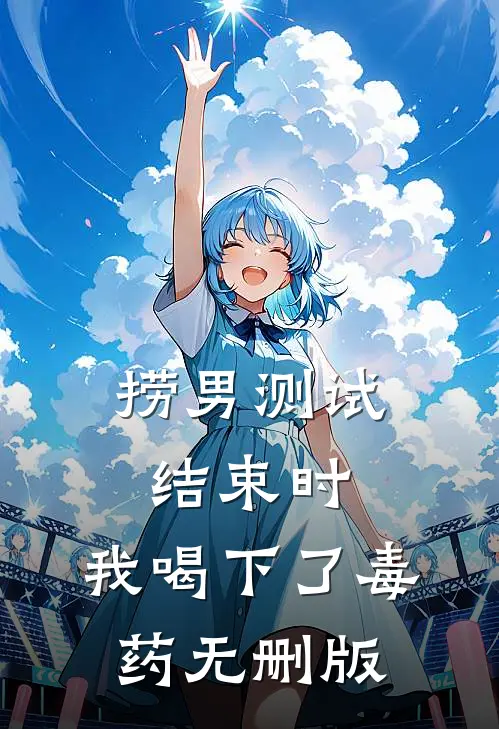 捞男测试结束时，我喝下了毒药无删版