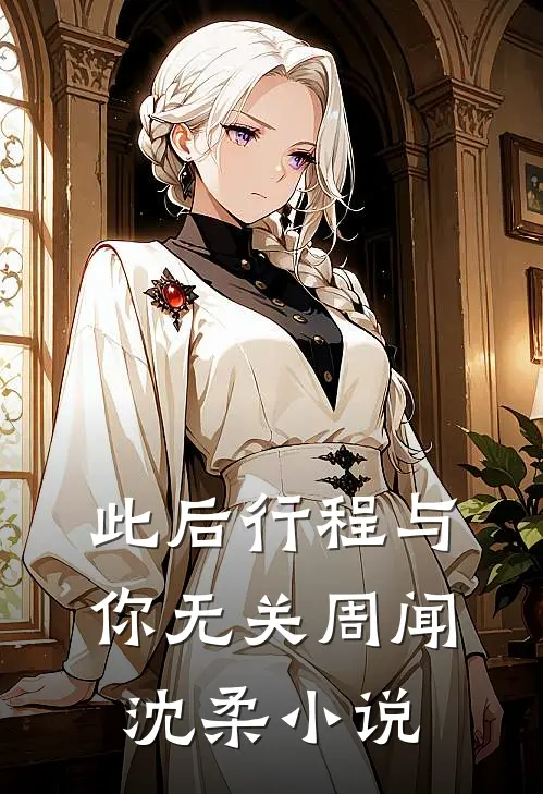 此后行程与你无关周闻沈柔小说