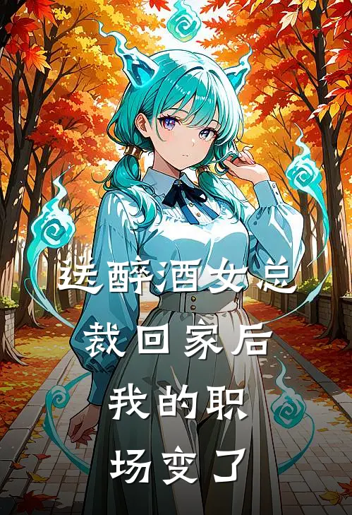送醉酒女总裁回家后，我的职场变了