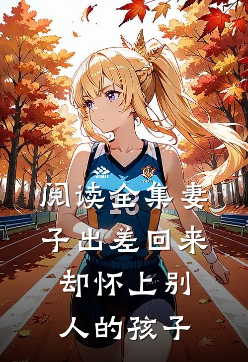 阅读全集妻子出差回来，却怀上别人的孩子
