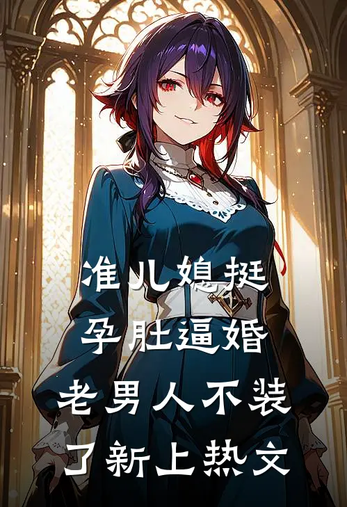 准儿媳挺孕肚逼婚，老男人不装了新上热文
