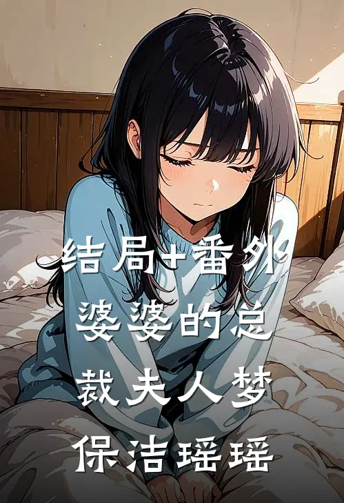 结局+番外婆婆的总裁夫人梦保洁瑶瑶