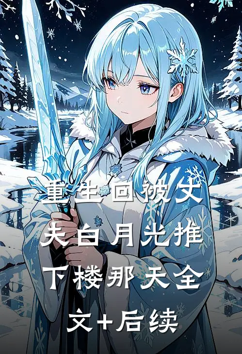 重生回被丈夫白月光推下楼那天全文+后续