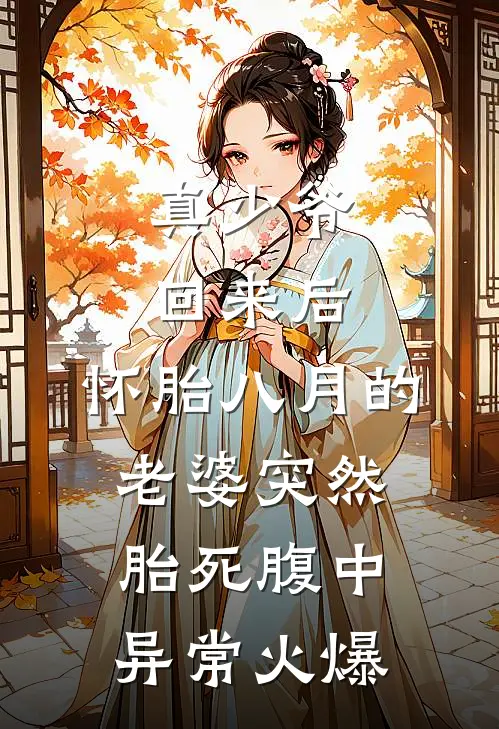 真少爷回来后，怀胎八月的老婆突然“胎死”腹中异常火爆