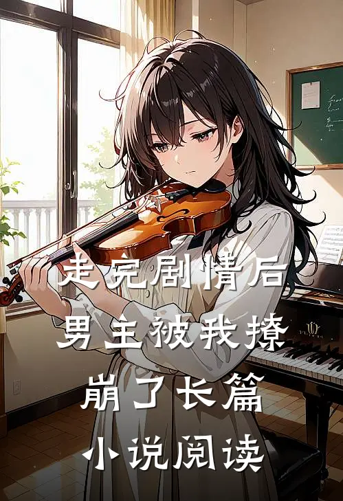 走完剧情后，男主被我撩崩了长篇小说阅读