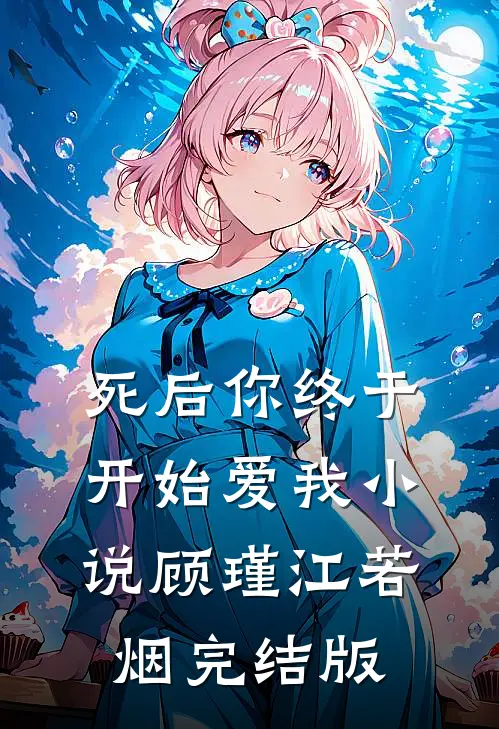 死后你终于开始爱我小说顾瑾江若烟完结版