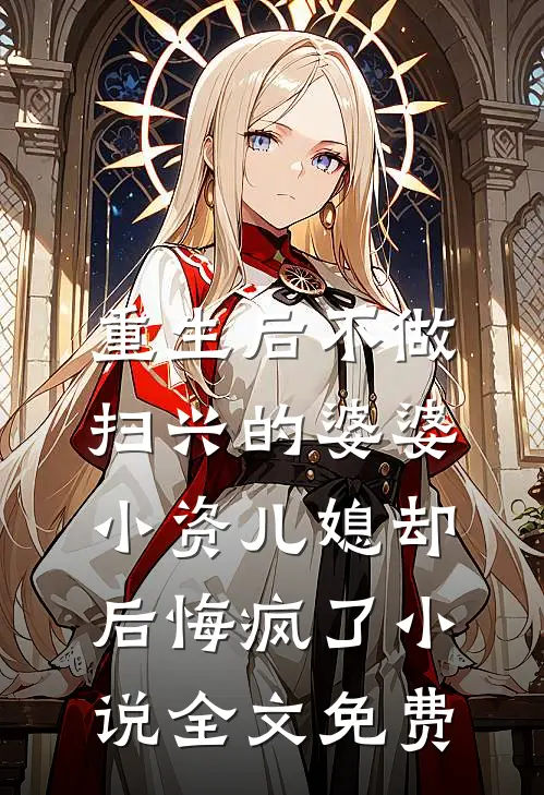重生后不做扫兴的婆婆，小资儿媳却后悔疯了小说全文免费