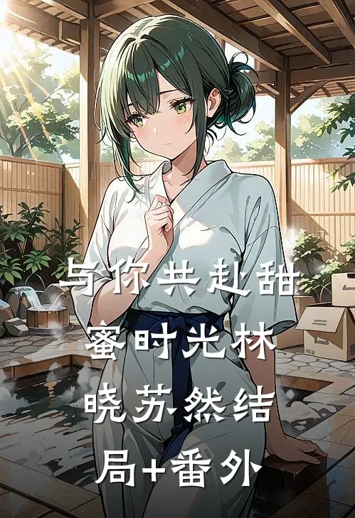 与你共赴甜蜜时光林晓苏然结局+番外