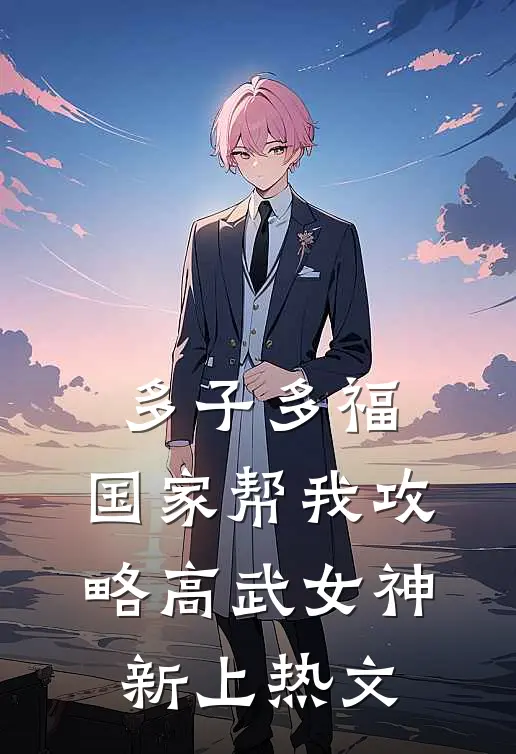 多子多福，国家帮我攻略高武女神新上热文