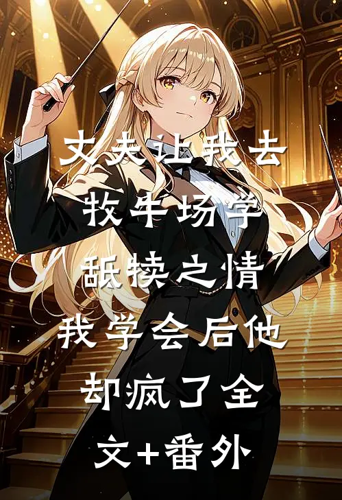 丈夫让我去牧牛场学舐犊之情，我学会后他却疯了全文+番外