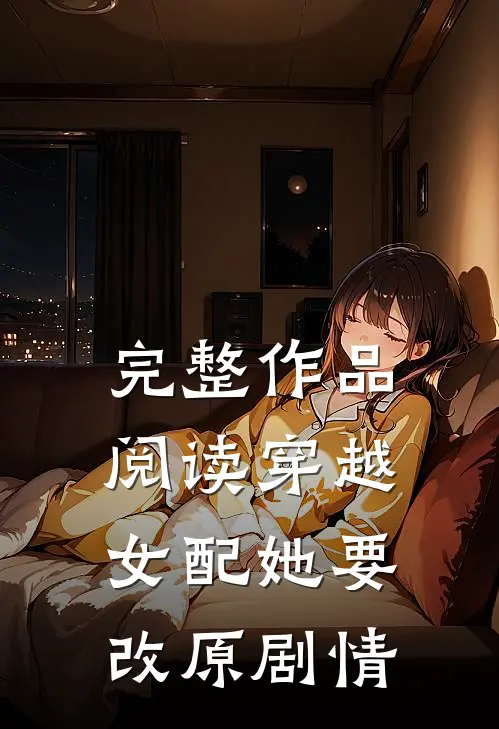 完整作品阅读穿越：女配她要改原剧情