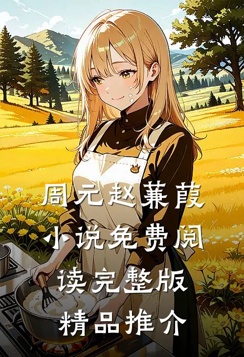 周元赵蒹葭小说免费阅读完整版精品推介