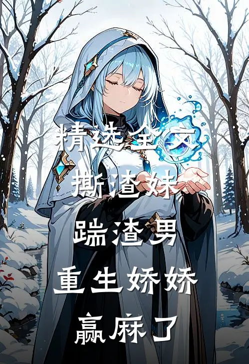 精选全文撕渣妹，踹渣男，重生娇娇赢麻了
