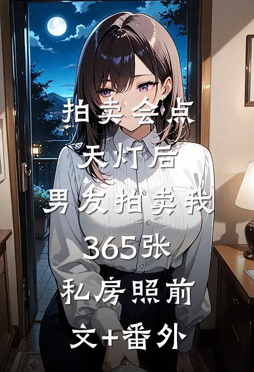 拍卖会点天灯后，男友拍卖我365张私房照前文+番外