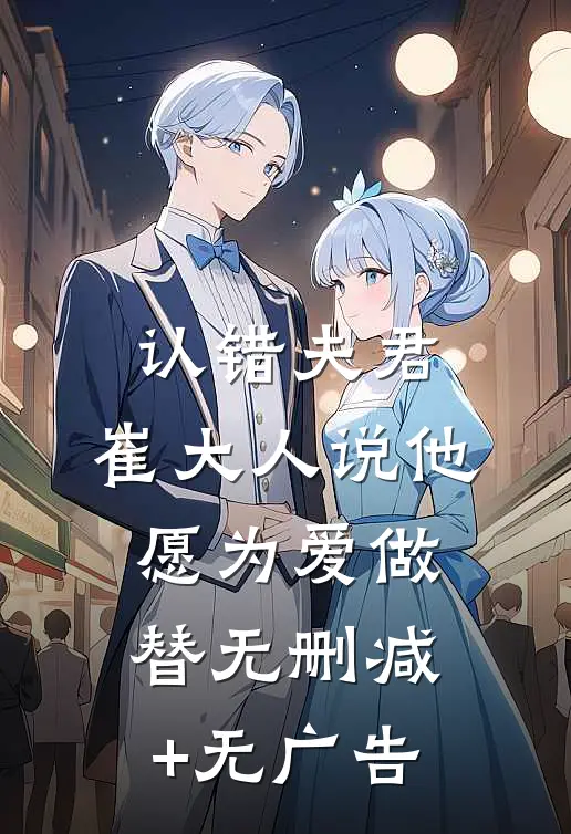 认错夫君，崔大人说他愿为爱做替无删减+无广告