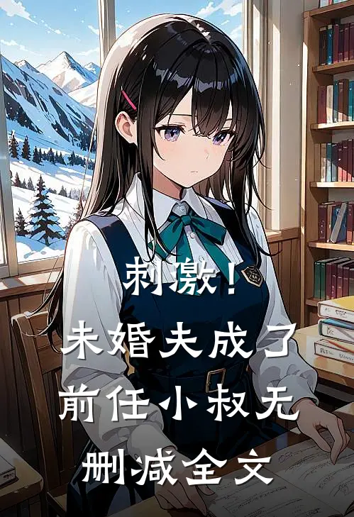 刺激！未婚夫成了前任小叔无删减全文