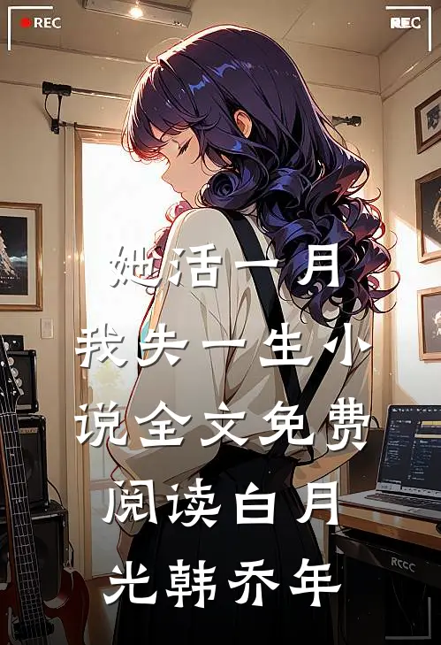 她活一月，我失一生小说全文免费阅读白月光韩乔年