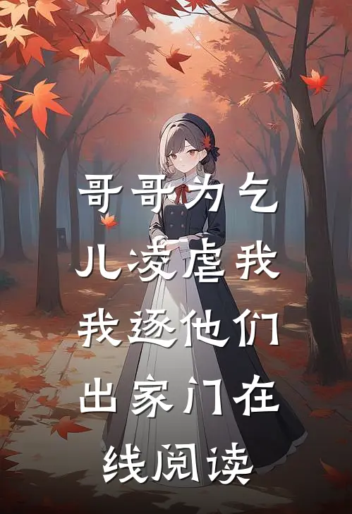 哥哥为乞儿凌虐我,我逐他们出家门在线阅读