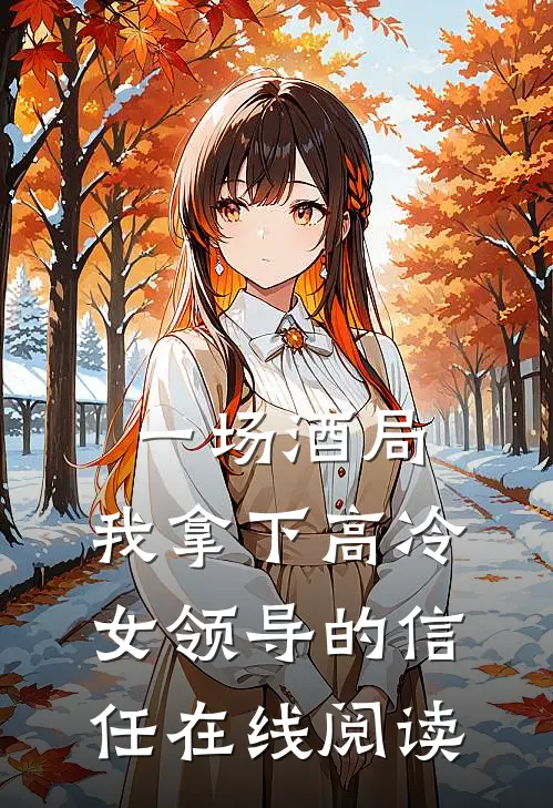 一场酒局,我拿下高冷女领导的信任在线阅读全文