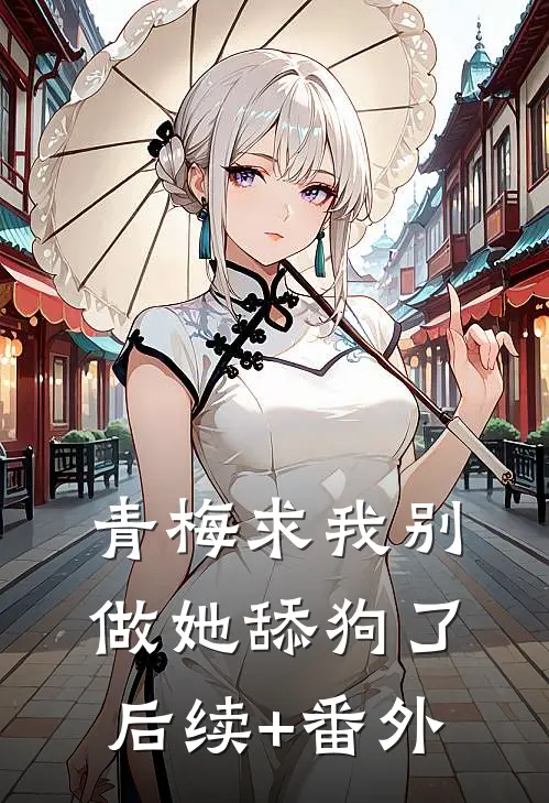 青梅求我别做她舔狗了后续+番外
