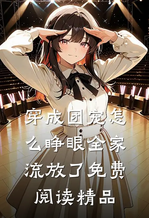 穿成团宠怎么睁眼全家流放了免费阅读精品