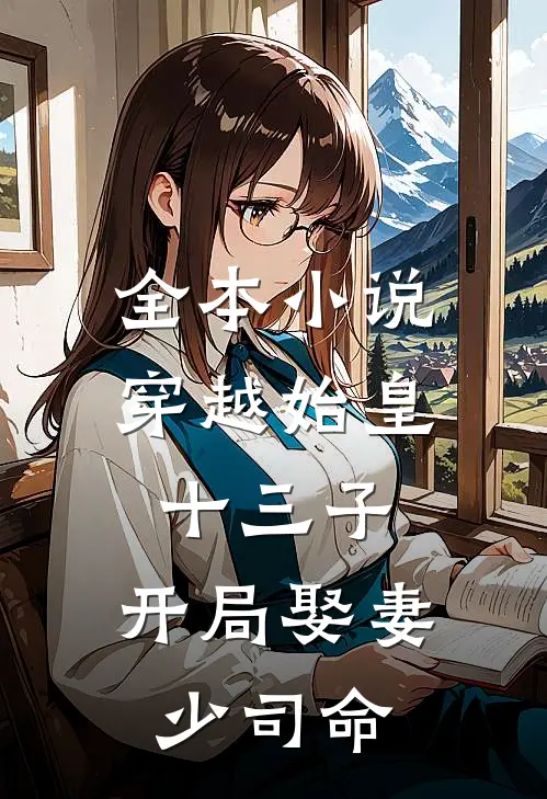 全本小说穿越始皇十三子，开局娶妻少司命