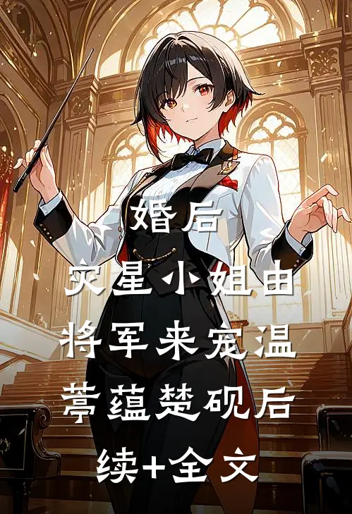 婚后，灾星小姐由将军来宠温葶蕴楚砚后续+全文