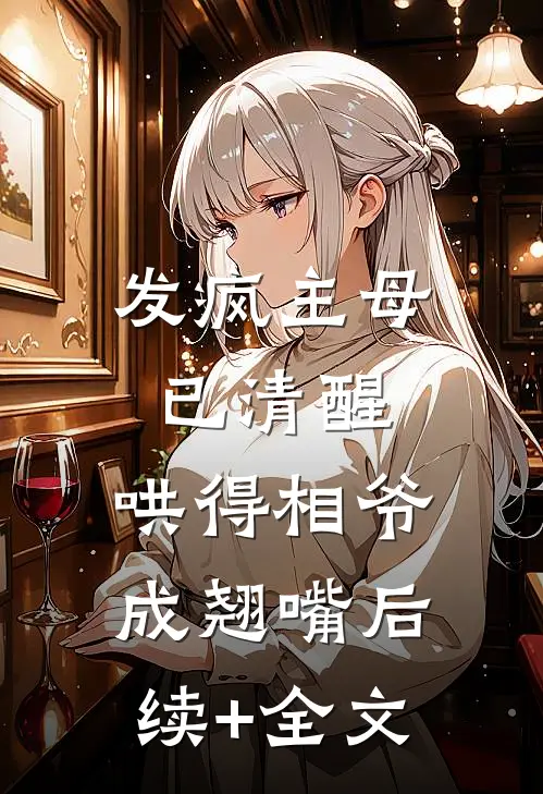 发疯主母已清醒，哄得相爷成翘嘴后续+全文