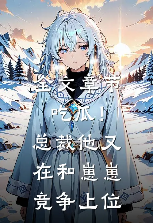 全文章节吃瓜！总裁他又在和崽崽竞争上位