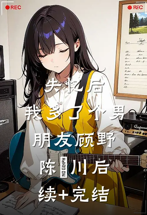 失忆后，我多了个男朋友顾野陈璟川后续+完结
