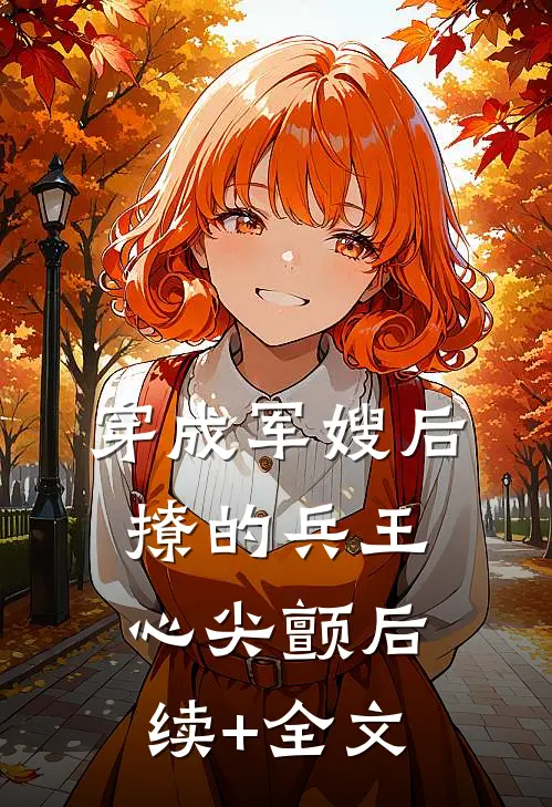 穿成军嫂后，撩的兵王心尖颤后续+全文