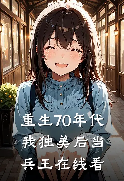 重生70年代，我独美后当兵王在线看