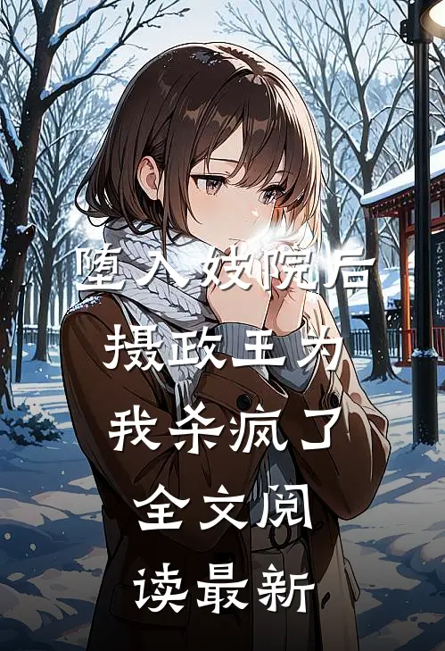 堕入妓院后，摄政王为我杀疯了全文阅读最新