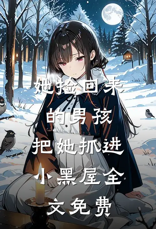 她捡回来的男孩，把她抓进小黑屋全文免费