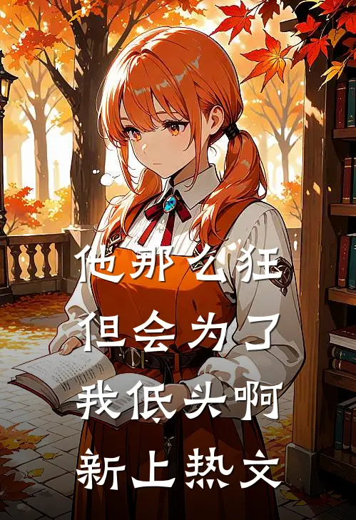 他那么狂，但会为了我低头啊新上热文