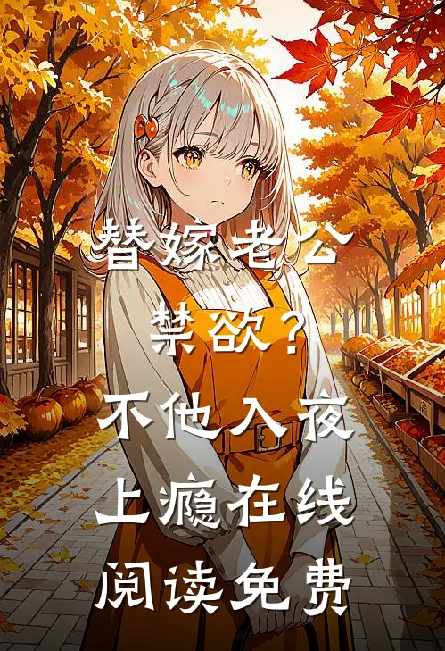 替嫁老公禁欲？不，他入夜上瘾在线阅读免费