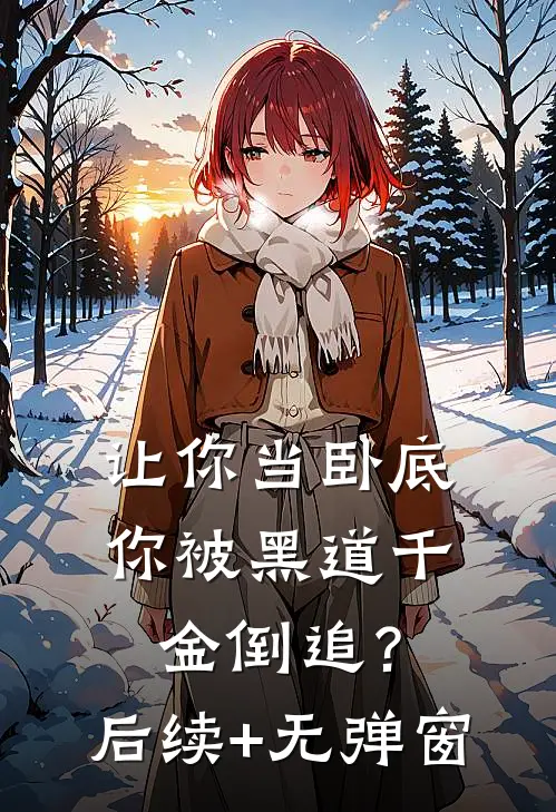 让你当卧底，你被黑道千金倒追？后续+无弹窗