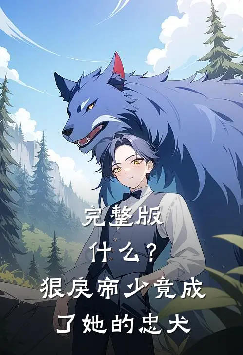 完整版什么？狠戾帝少竟成了她的忠犬