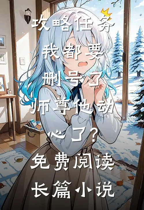 攻略任务:我都要删号了,师尊他动心了?免费阅读长篇小说