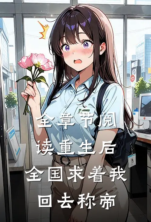 全章节阅读重生后，全国求着我回去称帝