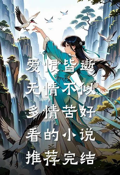 爱恨皆逝,无情不似多情苦好看的推荐完结